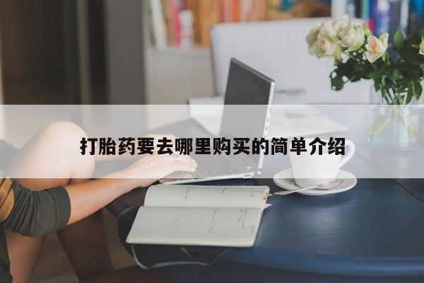 打胎药私人购买犯法吗打胎药要去哪里购买的简单介绍
