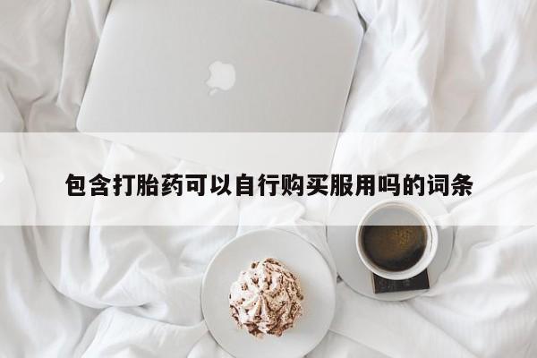 打胎药私人购买犯法吗包含打胎药可以自行购买服用吗的词条